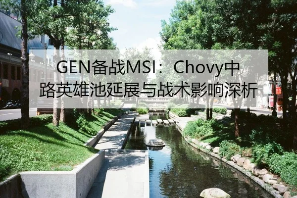 GEN备战MSI：Chovy中路英雄池延展与战术影响深析（kaiyun）